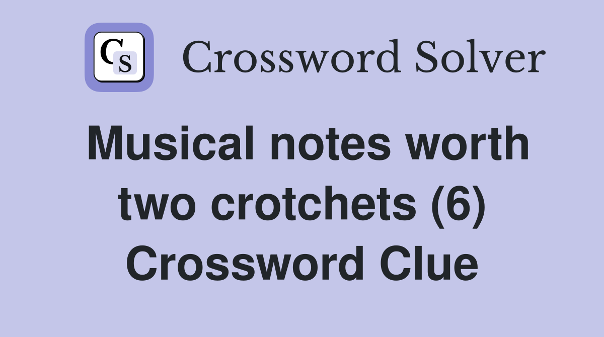 Musical notes worth two crotchets (6) Crossword Clue Answers